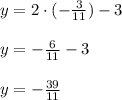 y=2\cdot (- \frac{3}{11})-3\\\\&#10;y=- \frac{6}{11}-3 \\\\&#10;y=- \frac{39}{11}