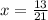 x= \frac{13}{21}