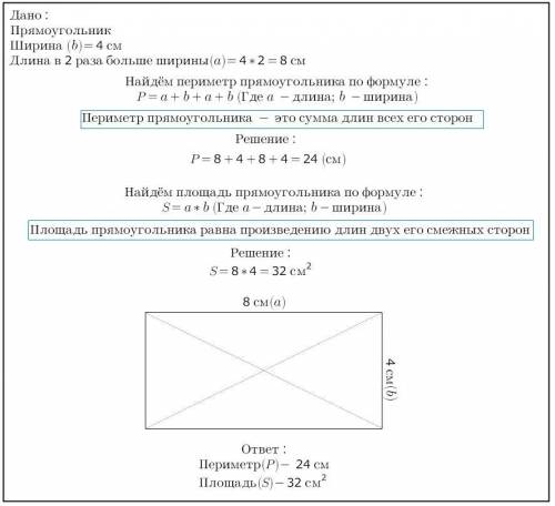 Начерти прямоугольник ширина которого 4см а длина в 2 раза больше. найти его периметр и площадь.