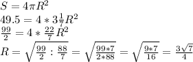 S=4\pi R^2\\&#10;49.5=4*3\frac{1}{7}R^2\\&#10;\frac{99}{2}=4*\frac{22}{7}R^2\\&#10;R=\sqrt{\frac{99}{2}:\frac{88}{7}}=\sqrt{\frac{99*7}{2*88}}=\sqrt{\frac{9*7}{16}}=\frac{3\sqrt7}{4}