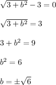 \sqrt{3+b^2}-3=0 \\ \\ \sqrt{3+b^2}=3 \\ \\ 3+b^2=9 \\ \\ b^2=6 \\ \\ b=\pm \sqrt{6}