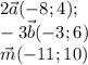 2\vec a ( -8; 4);\\-3\vec b(-3; 6)\\\vec m (-11;10)