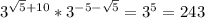 3 ^{ \sqrt{5} +10} *3 ^{-5- \sqrt{5} } =3^5=243