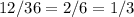 12/36=2/6=1/3