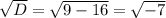 \sqrt{D}= \sqrt{9-16}= \sqrt{-7}