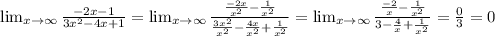 \lim_{x \to \infty} \frac{-2x-1}{3 x^{2} -4x+1} = \lim_{x \to \infty} \frac{ \frac{-2x}{ x^{2} }- \frac{1}{ x^{2} } }{ \frac{3 x^{2} }{ x^{2} } - \frac{4x}{ x^{2} } + \frac{1}{ x^{2} } } = \lim_{x \to \infty} \frac{ \frac{-2}{x}- \frac{1}{ x^{2} } }{3- \frac{4}{x} + \frac{1}{ x^{2} } } = \frac{0}{3} =0