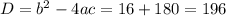 D= b^{2} -4ac=16+180=196