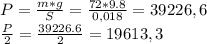 P= \frac{m*g}{S}= \frac{72*9.8}{0,018}=39226,6 \\ \frac{P}{2}= \frac{39226.6}{2}=19613,3&#10;