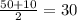 \frac{50+10}{2} =30&#10;