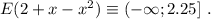 E( 2 + x - x^2 ) \equiv ( -\infty ; 2.25 ] \ .