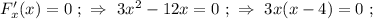 F'_x (x) = 0 \ ; \ \Rightarrow \ 3x^2 - 12x = 0 \ ; \ \Rightarrow \ 3x(x-4)=0 \ ;