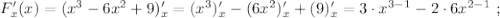 F'_x (x) = ( x^3 - 6x^2 + 9 )'_x = ( x^3 )'_x - ( 6x^2 )'_x + ( 9 )'_x = 3 \cdot x^{3-1} - 2 \cdot 6x^{2-1} \ ;