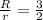 \frac{R}{r}=\frac{3}{2}