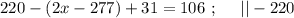 220 - ( 2x - 277 ) + 31 = 106 \ ; \ \ \ \ || - 220