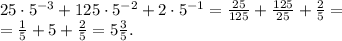 25\cdot5^{-3}+125\cdot 5^{-2}+2\cdot5^{-1}=\frac{25}{125}+\frac{125}{25}+\frac25=\\&#10;=\frac15+5+\frac25=5\frac35.