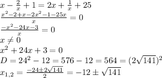 x-\frac{2}{x}+1=2x+\frac{1}{x}+25\\&#10;\frac{x^2-2+x-2x^2-1-25x}{x}=0\\&#10;\frac{-x^2-24x-3}{x}=0\\&#10;x\neq 0\\&#10;x^2+24x+3=0\\&#10;D=24^2-12=576-12=564=(2\sqrt{141})^2\\&#10;x_{1,2}=\frac{-24\pm2\sqrt{141}}{2}=-12\pm\sqrt{141}