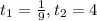 t_1=\frac{1}{9},t_2=4