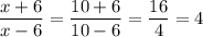 \displaystyle \frac{x+6}{x-6}= \frac{10+6}{10-6}= \frac{16}{4} =4