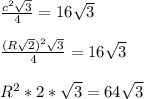 \frac{c^2 \sqrt{3} }{4} =16 \sqrt{3} \\ \\ \frac{(R \sqrt{2} )^2 \sqrt{3} }{4} =16 \sqrt{3} \\ \\ R^2*2* \sqrt{3} =64 \sqrt{3}