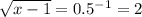 \sqrt{x-1} = 0.5^{-1} =2