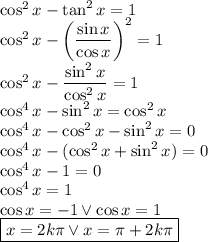 \cos^2x-\tan ^2 x=1\\&#10;\cos^2x-\left(\dfrac{\sin x}{\cos x} \right)^2 =1\\&#10;\cos^2x-\dfrac{\sin^2 x}{\cos^2 x} =1\\&#10;\cos^4x-\sin^2x =\cos ^2 x\\&#10;\cos^4 x-\cos ^2x-\sin^2 x=0\\&#10;\cos^4x-(\cos^2x+\sin^2x)=0\\&#10;\cos^4 x-1=0\\&#10;\cos^4x=1\\&#10;\cos x=-1 \vee \cos x=1\\&#10;\boxed{x=2k\pi \vee x=\pi + 2k \pi}&#10;&#10;&#10;&#10;&#10;