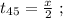 t_{45} = \frac{x}{2} \ ;