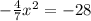 &#10;- \frac{4}{7} x^2 = - 28