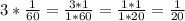 3* \frac{1}{60} = \frac{3*1}{1*60} = \frac{1*1}{1*20} = \frac{1}{20}