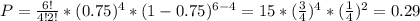 P= \frac{6!}{4!2!}*(0.75)^4*(1-0.75)^{6-4} =15*( \frac{3}{4} )^4*( \frac{1}{4} )^2=0.29