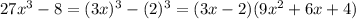 27x^3 - 8 = (3x)^3 - (2)^3 = (3x - 2)(9x^2 + 6x + 4)