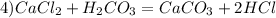 4) CaCl_{2}+H_{2}CO_{3} = CaCO_{3}+2HCl