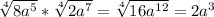 \sqrt[4]{8a^5}*\sqrt[4]{2a^7} = \sqrt[4]{16a^{12}} = 2a^3