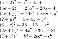 (a-2)^2=a^2-4a+4\\&#10;(5a-2)^2=25a^2-20a+4\\&#10;(4x+y)^2=16x^2+8xy+y^2\\&#10;(2+y)^2=4+4y+y^2\\&#10;(6-c)^2=36-12c+c^2\\&#10;(2x+9)^2=4x^2+36x+81\\&#10;(b+c^3)^2=b^2+2bc^3+c^6