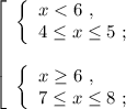 \left[\begin{array}{l} \left\{\begin{array}{l} x < 6 \ , \\ 4 \leq x \leq 5 \ ; \end{array}\right \\\\ \left\{\begin{array}{l} x \geq 6 \ , \\ 7 \leq x \leq 8 \ ; \end{array}\right \end{array}\right