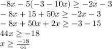 -8x-5(-3-10x) \geq -2x-3\\-8x+15+50x \geq -2x-3\\-8x+50x+2x \geq -3-15\\44x \geq -18\\x \geq \frac{-18}{44}