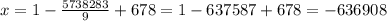 x = 1 - \frac{5738283}{9} + 678 = 1 - 637587 + 678 = -636908