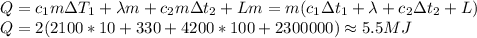 Q=c_1m\Delta T_1+\lambda m+c_2m\Delta t_2+Lm=m(c_1\Delta t_1+\lambda+c_2\Delta t_2+L)\\&#10;Q=2(2100*10+330+4200*100+2300000)\approx 5.5 MJ