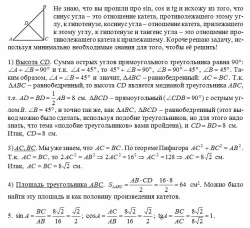 Втреугольнике авс угол с = 90°, угол а равен 45°, ав = 16 см, ас = вс. найти: 1) сd (высота, проведё