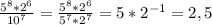 \frac{ 5^{8} * 2^{6} }{ 10^{7}} = \frac{ 5^{8} * 2^{6} }{ 5^{7} * 2^{7} } = 5 * 2^{-1} = 2,5