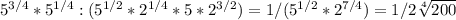 5 ^{3/4} *5 ^{1/4} :(5 ^{1/2} *2 ^{1/4} *5*2 ^{3/2} )=1/(5 ^{1/2} *2 ^{7/4} )=1/2 \sqrt[4]{200}