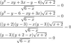 \displaystyle \frac{(y^2-xy+3x-y-6)\sqrt{x+2}}{\sqrt{6-x}}=0\\\frac{(y^2-y-6-xy+3x)\sqrt{x+2}}{\sqrt{6-x}}=0\\\frac{((y+2)(y-3)-x(y-3))\sqrt{x+2}}{\sqrt{6-x}}=0\\\frac{(y-3)(y+2-x)\sqrt{x+2}}{\sqrt{6-x}}=0