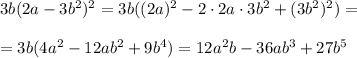 3b(2a-3b^2)^2=3b((2a)^2-2\cdot2a\cdot3b^2+(3b^2)^2)=\\\\=3b(4a^2-12ab^2+9b^4)=12a^2b-36ab^3+27b^5