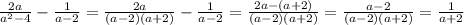 \frac{2a}{a^2-4}- \frac{1}{a-2} = \frac{2a}{(a-2)(a+2)}- \frac{1}{a-2}= \frac{2a-(a+2)}{(a-2)(a+2)}= \frac{a-2}{(a-2)(a+2)}= \frac{1}{a+2}