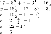 17 - 8 \frac{3}{4} + x + 3 \frac{1}{4} = 16 \frac{1}{2} \\ x = 16 \frac{1}{2} - 17 + 8 \frac{3}{4} - 3 \frac{1}{4} \\ x = 16 \frac{1}{2} - 17 + 5 \frac{2}{4} \\ x = 21 \frac{1 + 1}{2} - 17 \\ x = 22 - 17 \\ x = 5