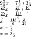 9 \frac{2}{3} x=7 \frac{1}{4} *3 \frac{1}{3} \\ \frac{29}{3} x= \frac{29}{4} * \frac{10}{3} \\ \frac{29}{3} x= \frac{145}{6} \\ x= \frac{145}{6} * \frac{3}{29} \\ x= \frac{5}{2} \\ x=2 \frac{1}{2}