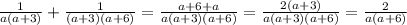 \frac{1}{a(a+3)}+ \frac{1}{(a+3)(a+6)}= \frac{a+6+a}{a(a+3)(a+6)}= \frac{2(a+3)}{a(a+3)(a+6)}= \frac{2}{a(a+6)}