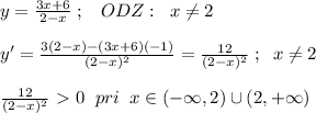 y= \frac{3x+6}{2-x}\; ;\; \; \; ODZ:\; \; x\ne 2\\\\ y'= \frac{3(2-x)-(3x+6)(-1)}{(2-x)^2} =\frac{12}{(2-x)^2}\; ;\; \; x\ne 2\\\\ \frac{12}{(2-x)^2} \ \textgreater \ 0\; \; pri\; \; x\in (-\infty ,2)\cup (2,+\infty )