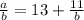 \frac{a}{b} =13+ \frac{11}{b}