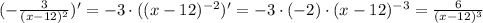 (- \frac{3}{(x-12)^2} )'=-3\cdot((x-12)^{-2})'=-3\cdot(-2)\cdot(x-12)^{-3}= \frac{6}{(x-12)^3}