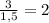 \frac{3}{1,5}=2